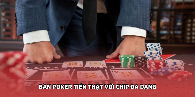 Bàn poker tiền thật với chip đa dạng