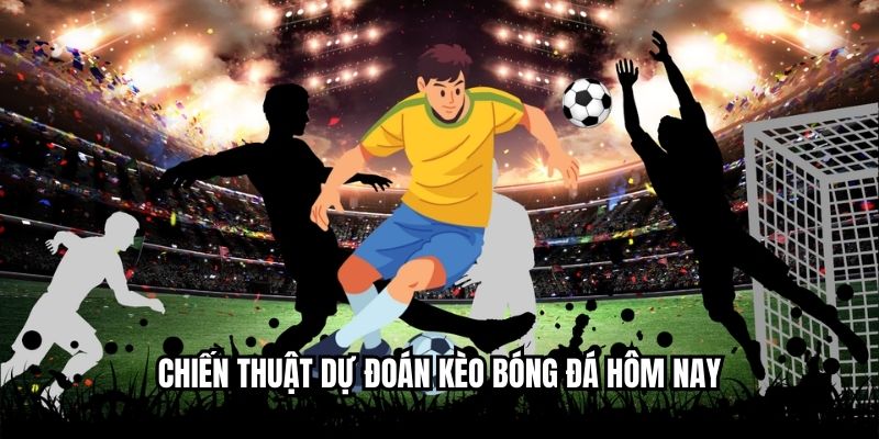 Chiến thuật dự đoán kèo bóng đá hôm nay