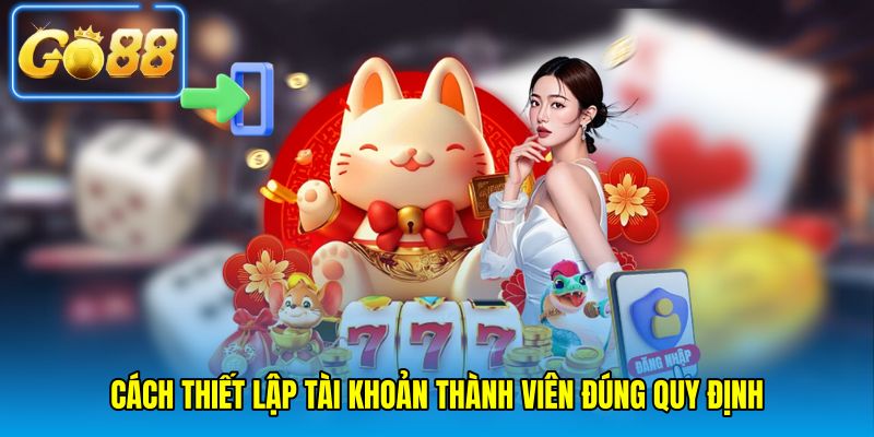 Cách thiết lập tài khoản thành viên đúng quy định