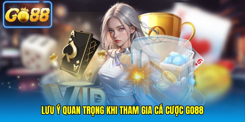 Lưu ý quan trọng khi tham gia cá cược go88