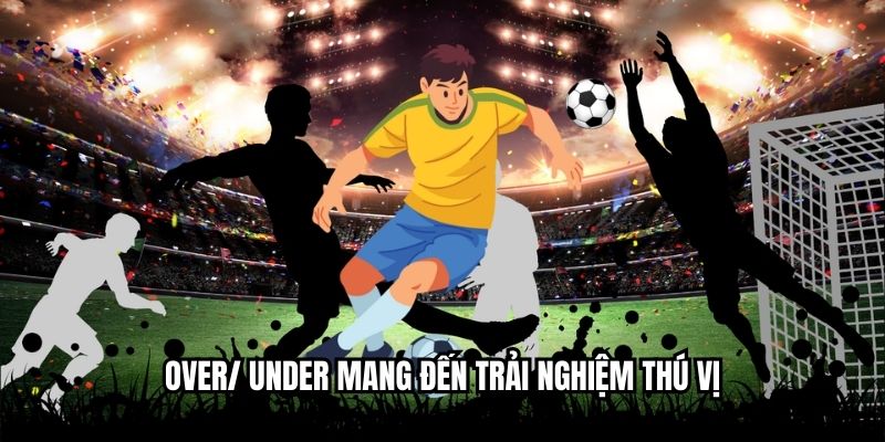 Over/ Under mang đến trải nghiệm thú vị