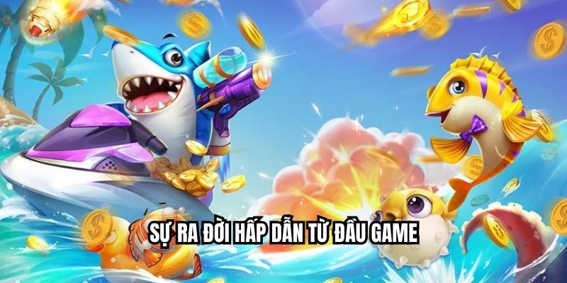 Sự ra đời hấp dẫn từ đầu game